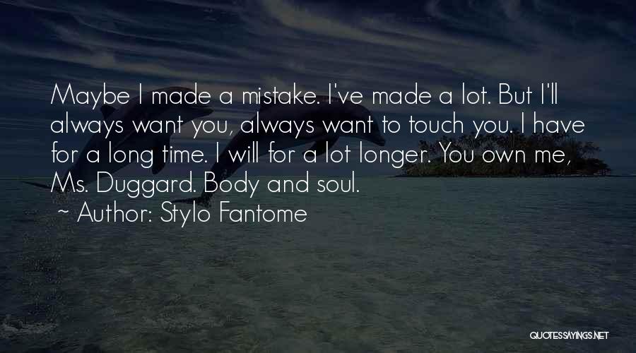 Stylo Fantome Quotes: Maybe I Made A Mistake. I've Made A Lot. But I'll Always Want You, Always Want To Touch You. I