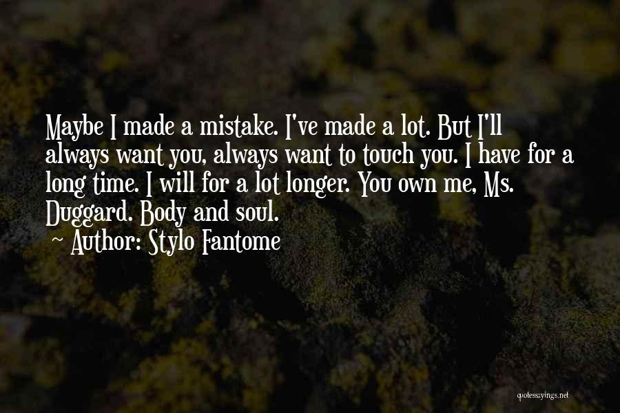 Stylo Fantome Quotes: Maybe I Made A Mistake. I've Made A Lot. But I'll Always Want You, Always Want To Touch You. I