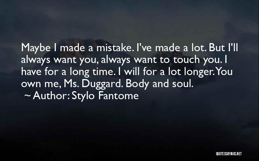 Stylo Fantome Quotes: Maybe I Made A Mistake. I've Made A Lot. But I'll Always Want You, Always Want To Touch You. I