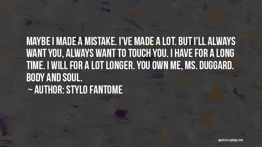 Stylo Fantome Quotes: Maybe I Made A Mistake. I've Made A Lot. But I'll Always Want You, Always Want To Touch You. I