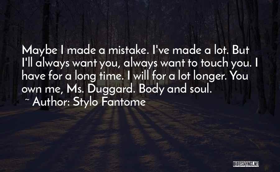 Stylo Fantome Quotes: Maybe I Made A Mistake. I've Made A Lot. But I'll Always Want You, Always Want To Touch You. I