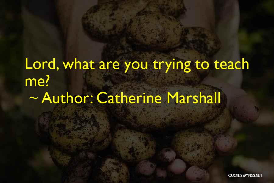 Catherine Marshall Quotes: Lord, What Are You Trying To Teach Me?