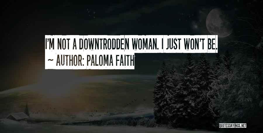 Paloma Faith Quotes: I'm Not A Downtrodden Woman. I Just Won't Be.