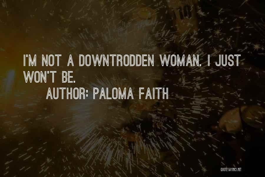 Paloma Faith Quotes: I'm Not A Downtrodden Woman. I Just Won't Be.