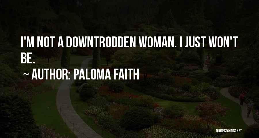 Paloma Faith Quotes: I'm Not A Downtrodden Woman. I Just Won't Be.