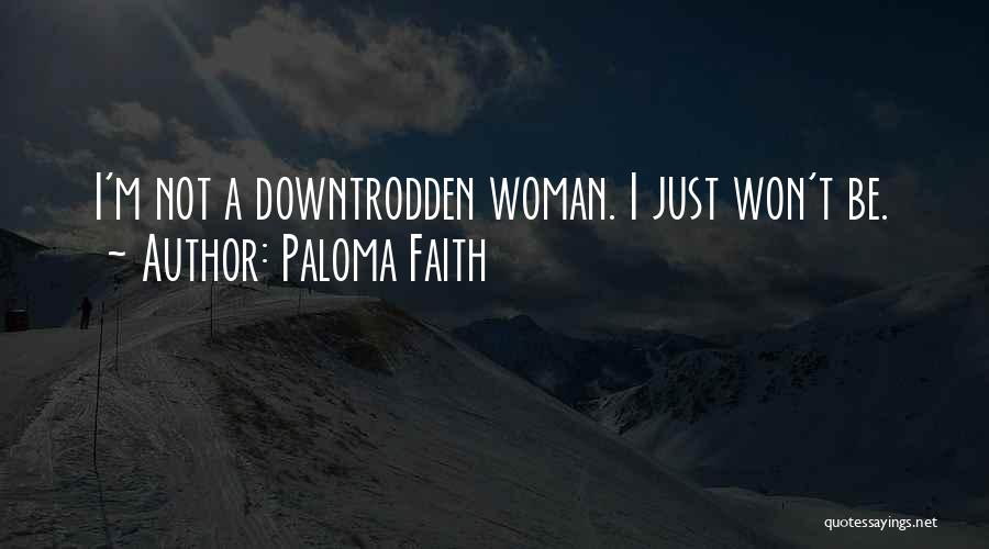 Paloma Faith Quotes: I'm Not A Downtrodden Woman. I Just Won't Be.
