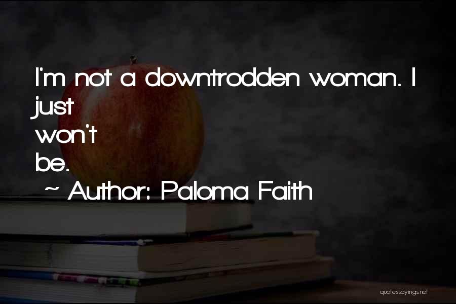 Paloma Faith Quotes: I'm Not A Downtrodden Woman. I Just Won't Be.