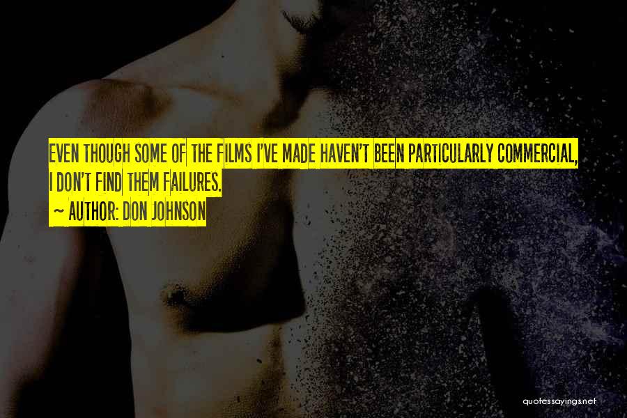 Don Johnson Quotes: Even Though Some Of The Films I've Made Haven't Been Particularly Commercial, I Don't Find Them Failures.