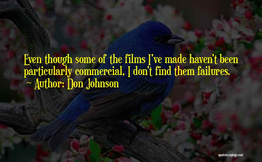 Don Johnson Quotes: Even Though Some Of The Films I've Made Haven't Been Particularly Commercial, I Don't Find Them Failures.