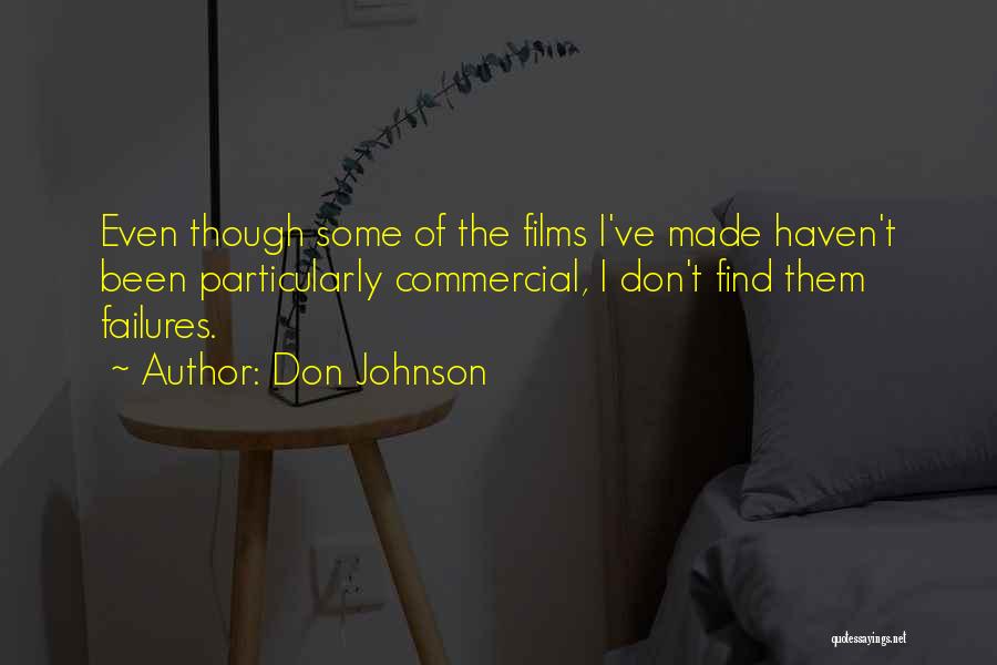 Don Johnson Quotes: Even Though Some Of The Films I've Made Haven't Been Particularly Commercial, I Don't Find Them Failures.