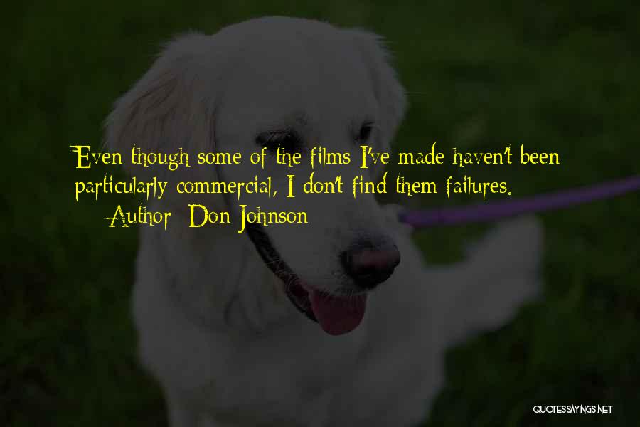 Don Johnson Quotes: Even Though Some Of The Films I've Made Haven't Been Particularly Commercial, I Don't Find Them Failures.