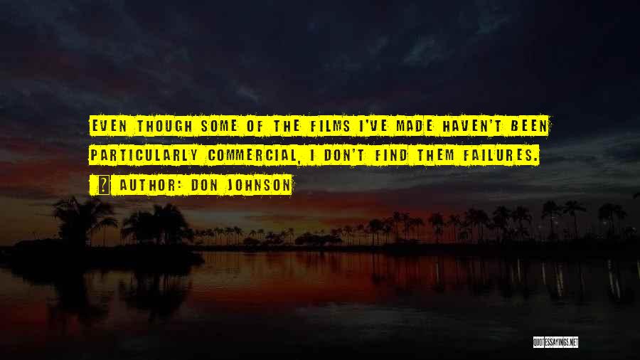 Don Johnson Quotes: Even Though Some Of The Films I've Made Haven't Been Particularly Commercial, I Don't Find Them Failures.