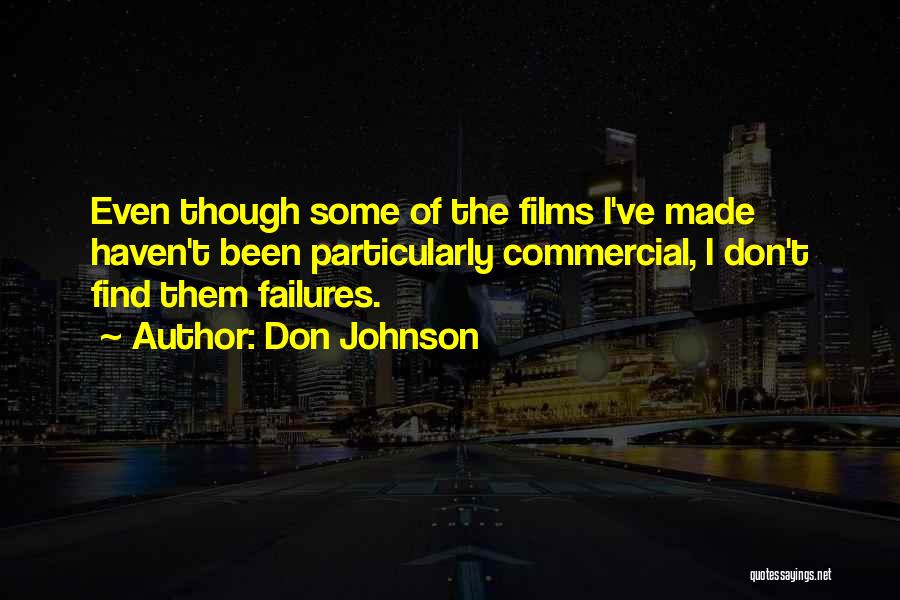Don Johnson Quotes: Even Though Some Of The Films I've Made Haven't Been Particularly Commercial, I Don't Find Them Failures.