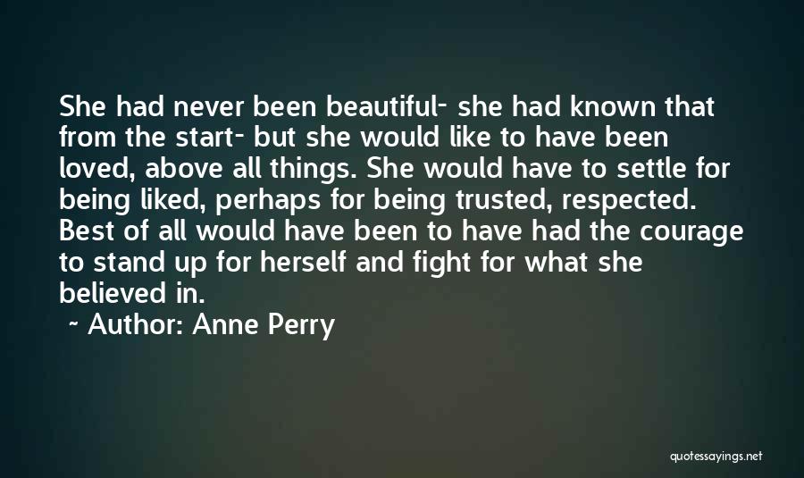 Anne Perry Quotes: She Had Never Been Beautiful- She Had Known That From The Start- But She Would Like To Have Been Loved,