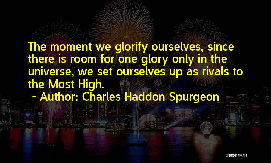 Charles Haddon Spurgeon Quotes: The Moment We Glorify Ourselves, Since There Is Room For One Glory Only In The Universe, We Set Ourselves Up