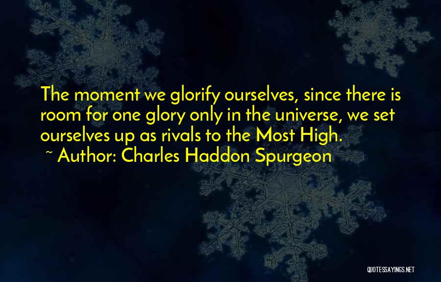 Charles Haddon Spurgeon Quotes: The Moment We Glorify Ourselves, Since There Is Room For One Glory Only In The Universe, We Set Ourselves Up