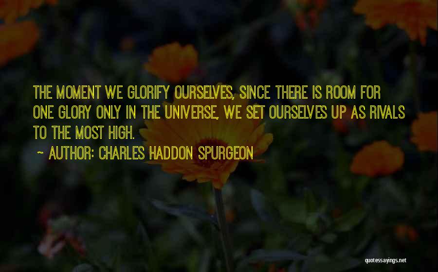 Charles Haddon Spurgeon Quotes: The Moment We Glorify Ourselves, Since There Is Room For One Glory Only In The Universe, We Set Ourselves Up