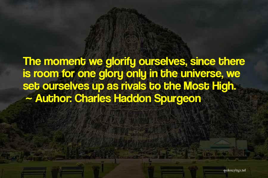 Charles Haddon Spurgeon Quotes: The Moment We Glorify Ourselves, Since There Is Room For One Glory Only In The Universe, We Set Ourselves Up