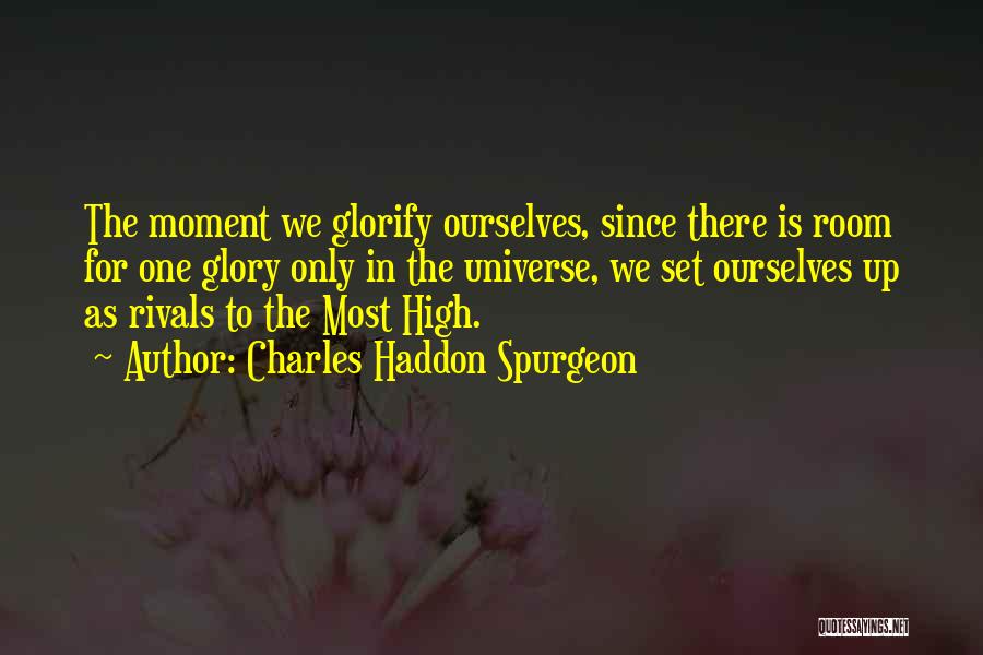 Charles Haddon Spurgeon Quotes: The Moment We Glorify Ourselves, Since There Is Room For One Glory Only In The Universe, We Set Ourselves Up