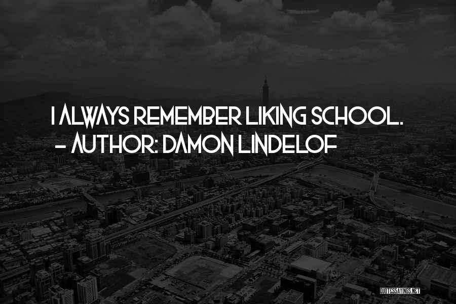 Damon Lindelof Quotes: I Always Remember Liking School.