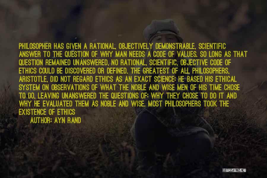 Ayn Rand Quotes: Philosopher Has Given A Rational, Objectively Demonstrable, Scientific Answer To The Question Of Why Man Needs A Code Of Values.