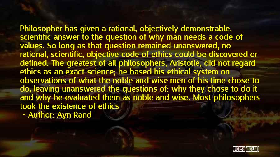 Ayn Rand Quotes: Philosopher Has Given A Rational, Objectively Demonstrable, Scientific Answer To The Question Of Why Man Needs A Code Of Values.