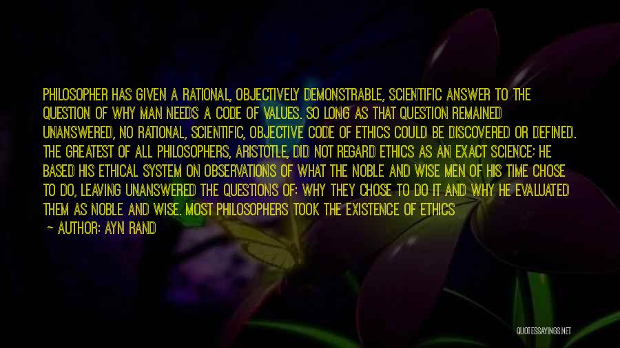 Ayn Rand Quotes: Philosopher Has Given A Rational, Objectively Demonstrable, Scientific Answer To The Question Of Why Man Needs A Code Of Values.