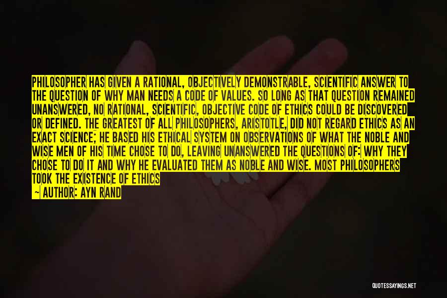 Ayn Rand Quotes: Philosopher Has Given A Rational, Objectively Demonstrable, Scientific Answer To The Question Of Why Man Needs A Code Of Values.