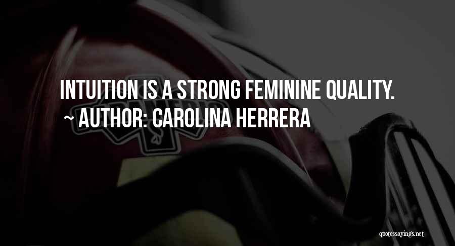 Carolina Herrera Quotes: Intuition Is A Strong Feminine Quality.