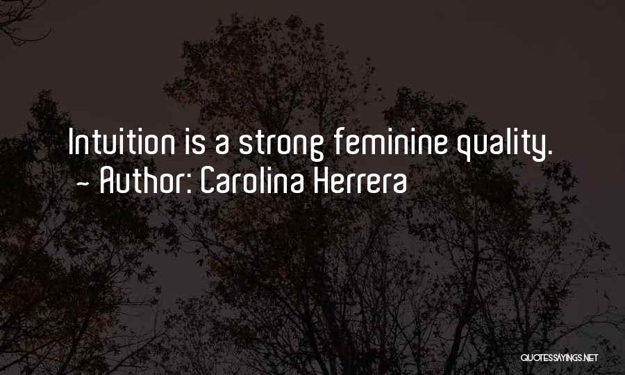 Carolina Herrera Quotes: Intuition Is A Strong Feminine Quality.