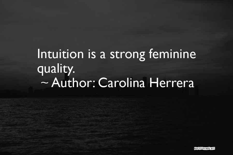 Carolina Herrera Quotes: Intuition Is A Strong Feminine Quality.