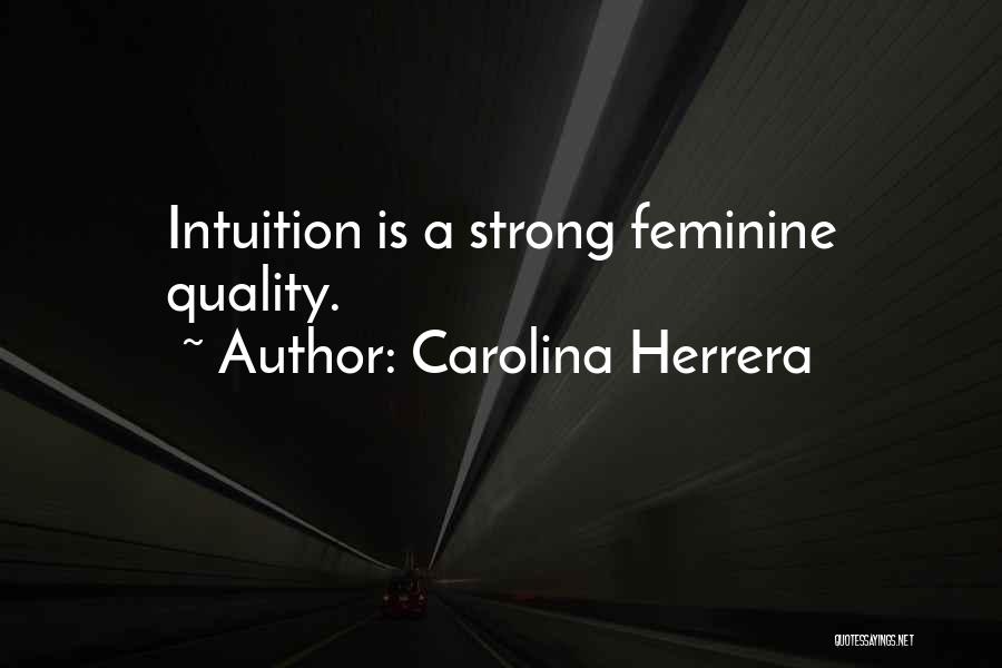 Carolina Herrera Quotes: Intuition Is A Strong Feminine Quality.