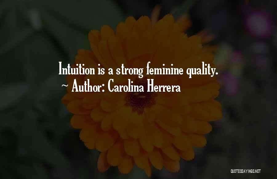 Carolina Herrera Quotes: Intuition Is A Strong Feminine Quality.