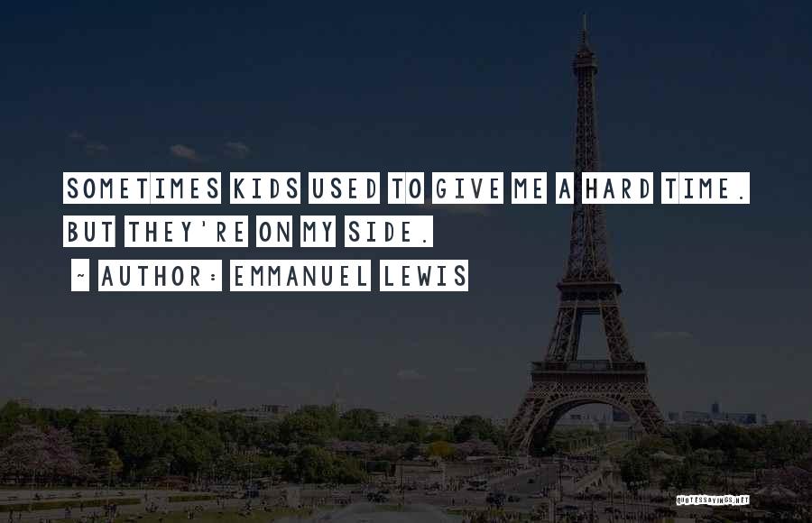 Emmanuel Lewis Quotes: Sometimes Kids Used To Give Me A Hard Time. But They're On My Side.