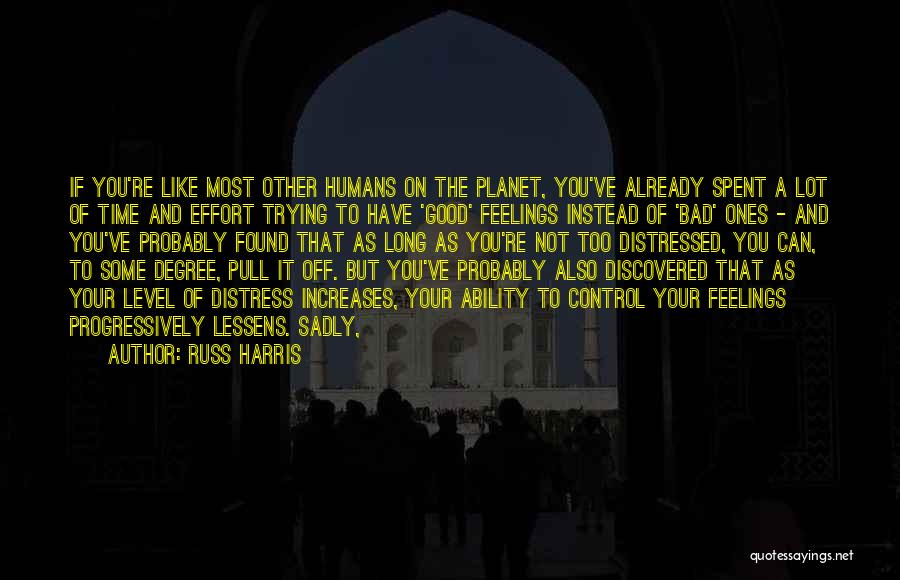 Russ Harris Quotes: If You're Like Most Other Humans On The Planet, You've Already Spent A Lot Of Time And Effort Trying To