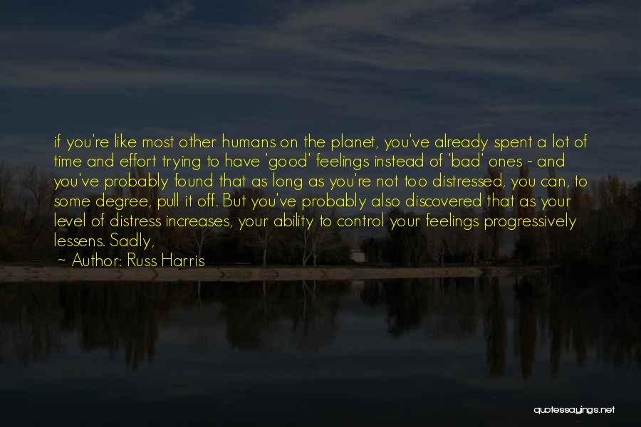 Russ Harris Quotes: If You're Like Most Other Humans On The Planet, You've Already Spent A Lot Of Time And Effort Trying To