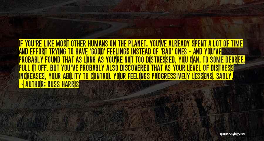 Russ Harris Quotes: If You're Like Most Other Humans On The Planet, You've Already Spent A Lot Of Time And Effort Trying To