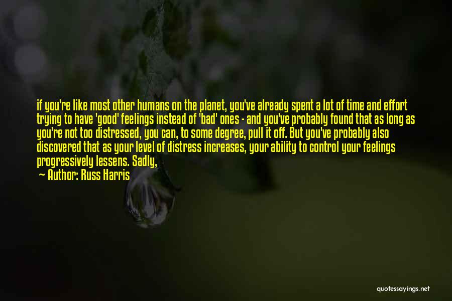 Russ Harris Quotes: If You're Like Most Other Humans On The Planet, You've Already Spent A Lot Of Time And Effort Trying To