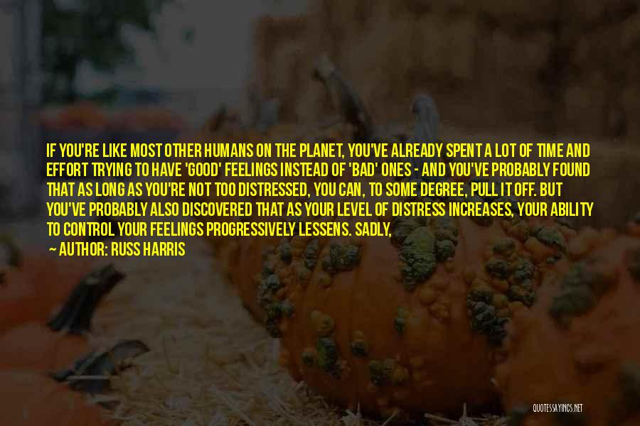 Russ Harris Quotes: If You're Like Most Other Humans On The Planet, You've Already Spent A Lot Of Time And Effort Trying To