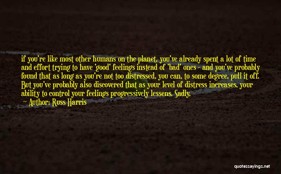 Russ Harris Quotes: If You're Like Most Other Humans On The Planet, You've Already Spent A Lot Of Time And Effort Trying To