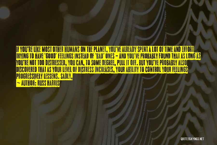 Russ Harris Quotes: If You're Like Most Other Humans On The Planet, You've Already Spent A Lot Of Time And Effort Trying To