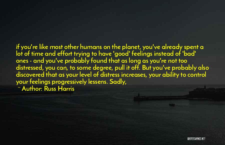 Russ Harris Quotes: If You're Like Most Other Humans On The Planet, You've Already Spent A Lot Of Time And Effort Trying To