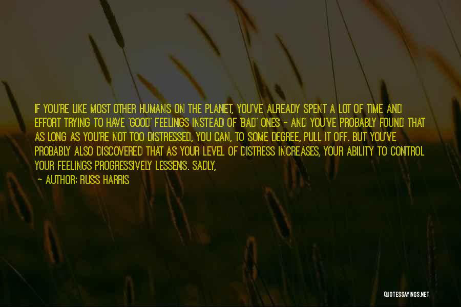 Russ Harris Quotes: If You're Like Most Other Humans On The Planet, You've Already Spent A Lot Of Time And Effort Trying To