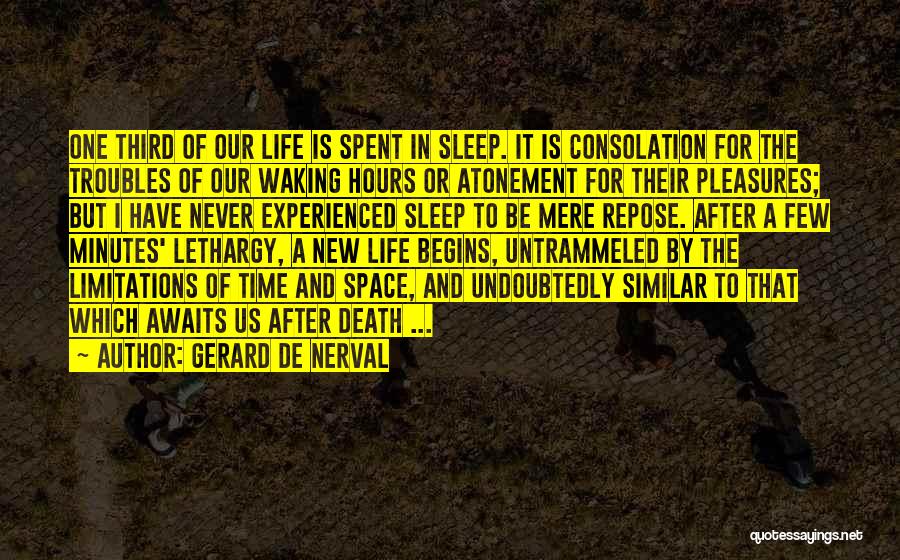 Gerard De Nerval Quotes: One Third Of Our Life Is Spent In Sleep. It Is Consolation For The Troubles Of Our Waking Hours Or