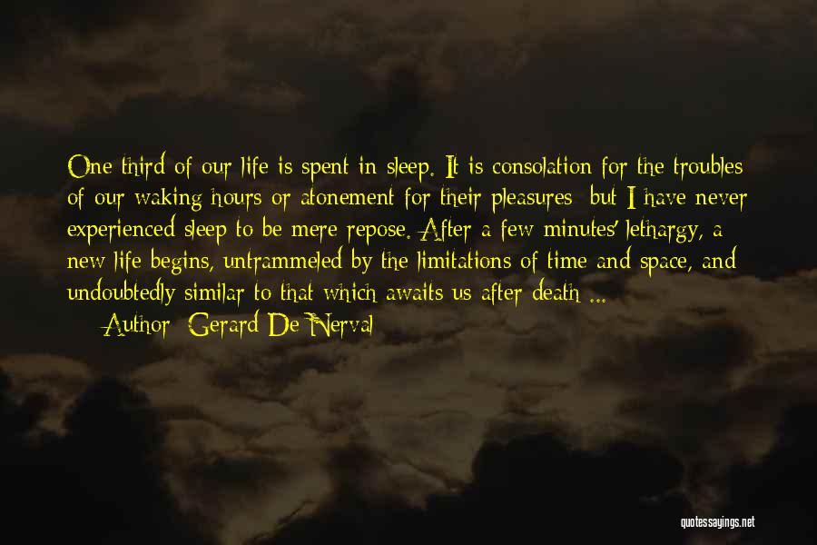 Gerard De Nerval Quotes: One Third Of Our Life Is Spent In Sleep. It Is Consolation For The Troubles Of Our Waking Hours Or