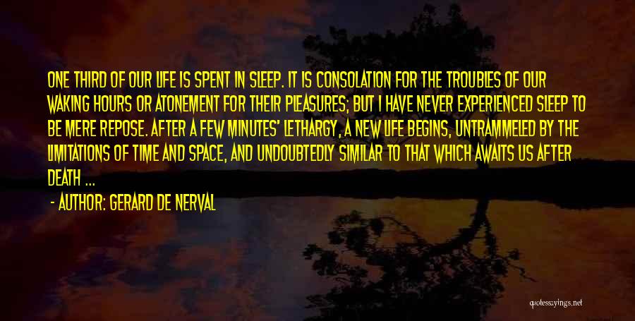 Gerard De Nerval Quotes: One Third Of Our Life Is Spent In Sleep. It Is Consolation For The Troubles Of Our Waking Hours Or