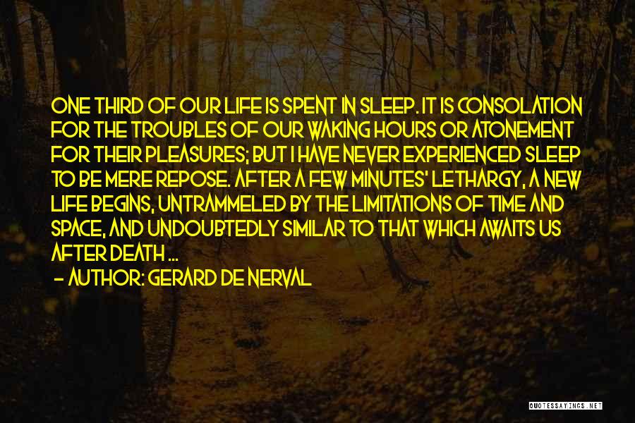 Gerard De Nerval Quotes: One Third Of Our Life Is Spent In Sleep. It Is Consolation For The Troubles Of Our Waking Hours Or