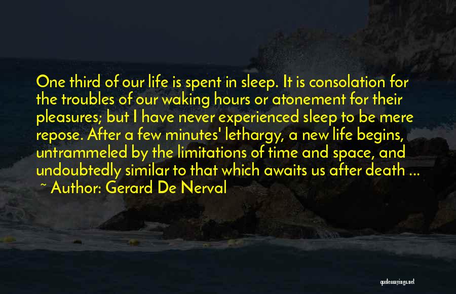 Gerard De Nerval Quotes: One Third Of Our Life Is Spent In Sleep. It Is Consolation For The Troubles Of Our Waking Hours Or