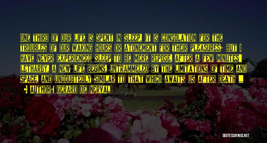 Gerard De Nerval Quotes: One Third Of Our Life Is Spent In Sleep. It Is Consolation For The Troubles Of Our Waking Hours Or