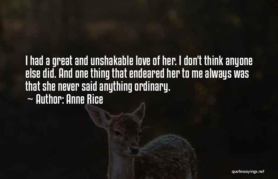 Anne Rice Quotes: I Had A Great And Unshakable Love Of Her. I Don't Think Anyone Else Did. And One Thing That Endeared